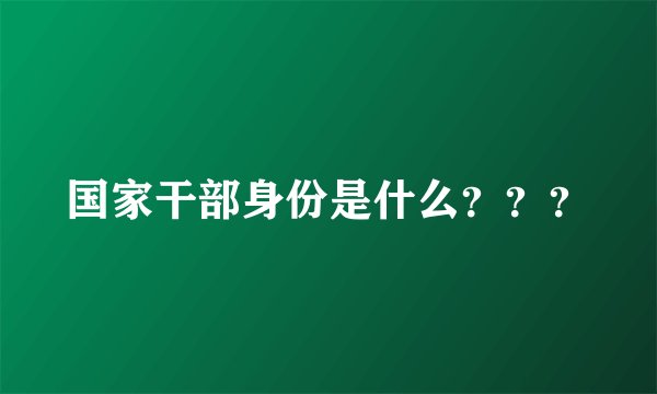 国家干部身份是什么？？？