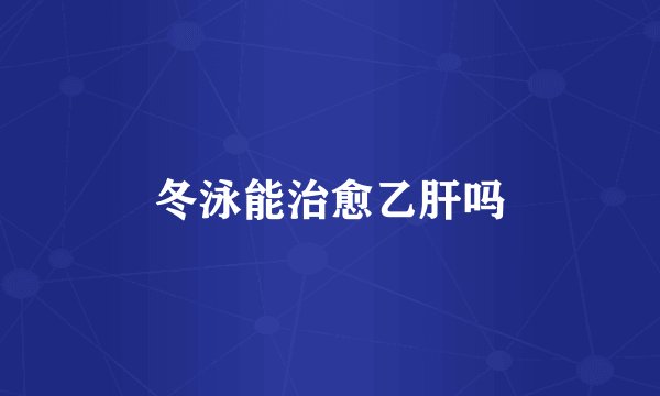 冬泳能治愈乙肝吗