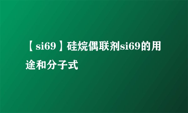 【si69】硅烷偶联剂si69的用途和分子式