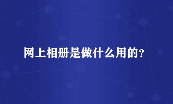 网上相册是做什么用的？