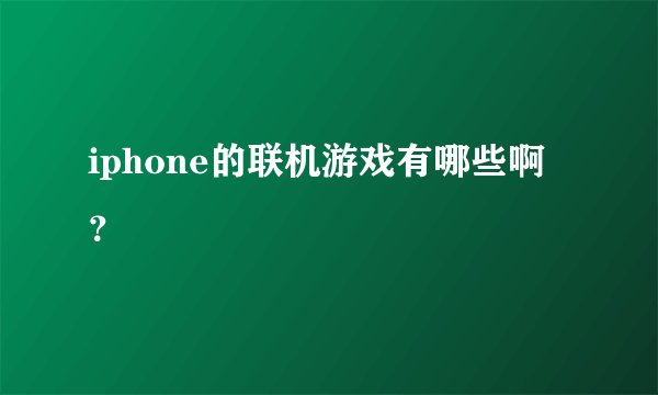 iphone的联机游戏有哪些啊？