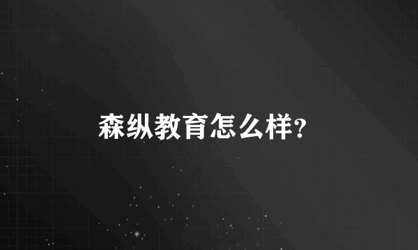 森纵教育怎么样？