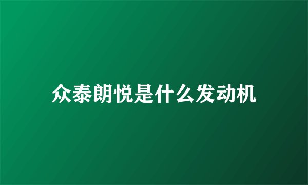 众泰朗悦是什么发动机