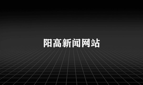 阳高新闻网站
