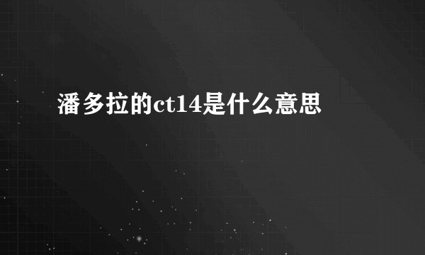 潘多拉的ct14是什么意思