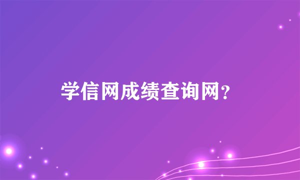 学信网成绩查询网？