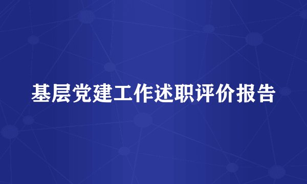 基层党建工作述职评价报告
