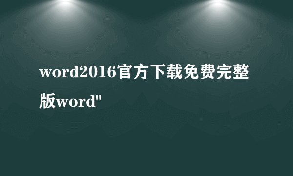 word2016官方下载免费完整版word