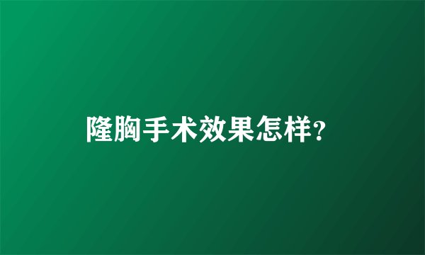 隆胸手术效果怎样？