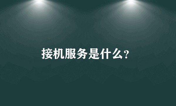 接机服务是什么？