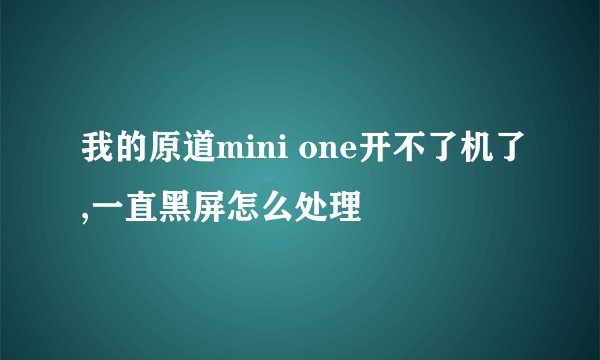 我的原道mini one开不了机了,一直黑屏怎么处理