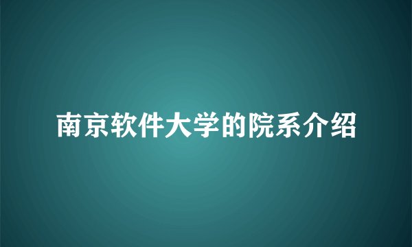 南京软件大学的院系介绍