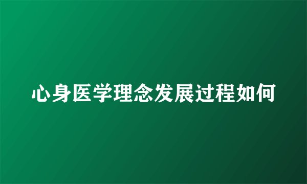 心身医学理念发展过程如何