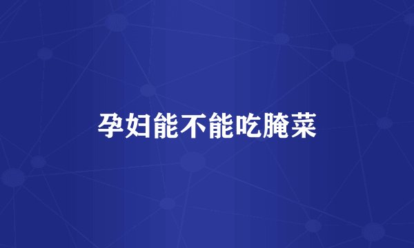 孕妇能不能吃腌菜