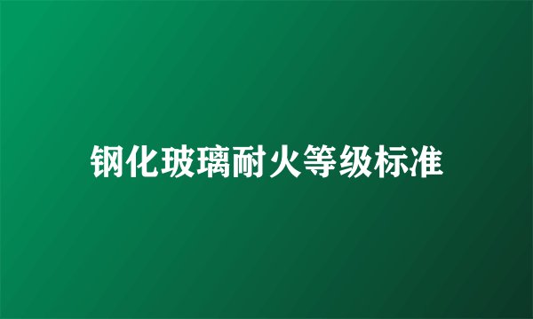 钢化玻璃耐火等级标准