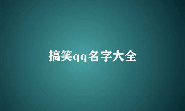 搞笑qq名字大全