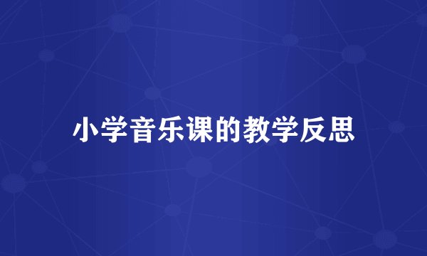 小学音乐课的教学反思