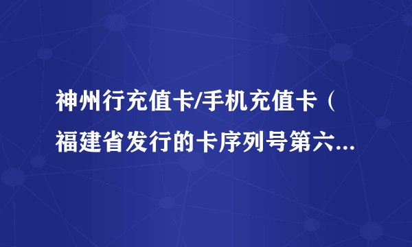 神州行充值卡/手机充值卡（福建省发行的卡序列号第六、第七位分别为1、3。（）