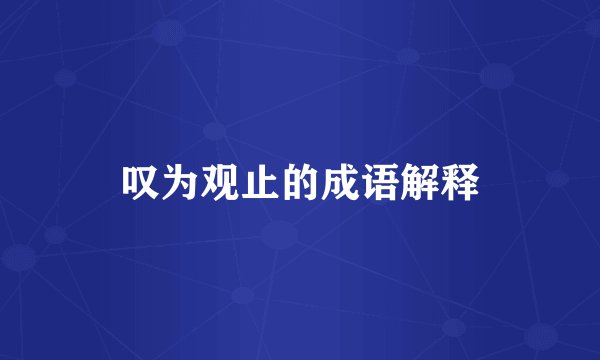 叹为观止的成语解释