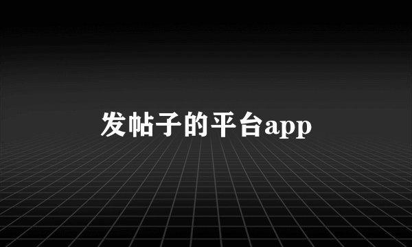 发帖子的平台app