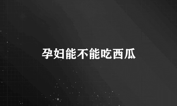 孕妇能不能吃西瓜