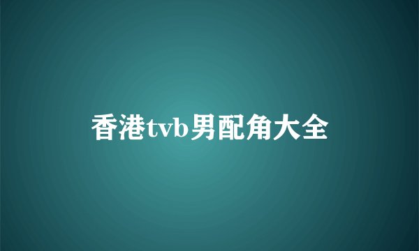 香港tvb男配角大全