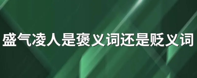 盛气凌人是褒义词还是贬义词 是贬义词