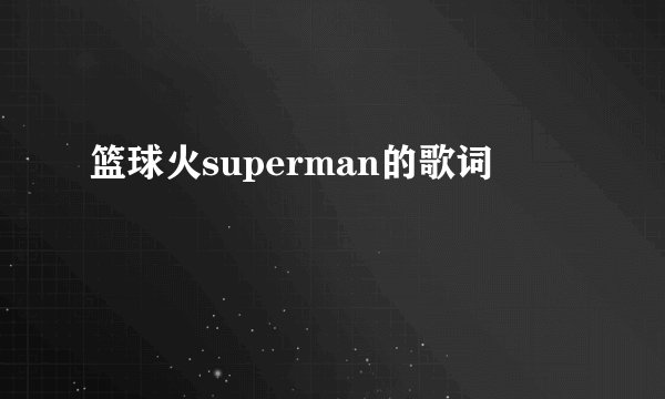 篮球火superman的歌词