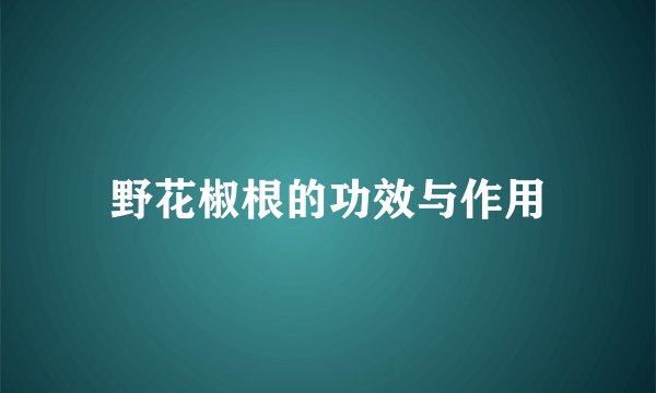 野花椒根的功效与作用
