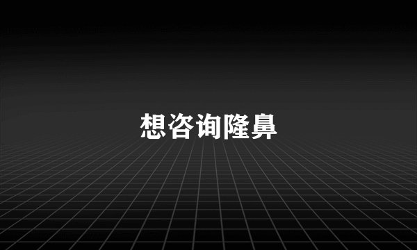 想咨询隆鼻