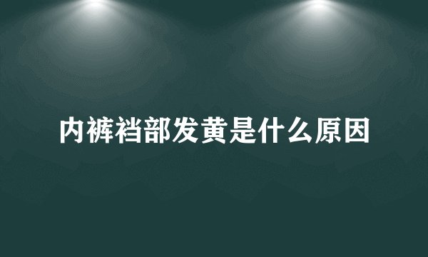内裤裆部发黄是什么原因