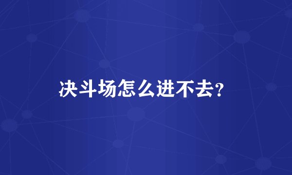 决斗场怎么进不去？