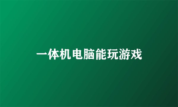 一体机电脑能玩游戏