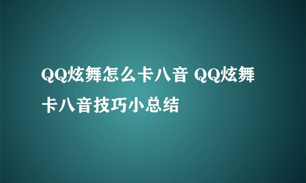 QQ炫舞怎么卡八音 QQ炫舞卡八音技巧小总结