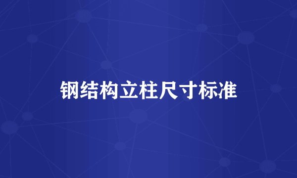 钢结构立柱尺寸标准