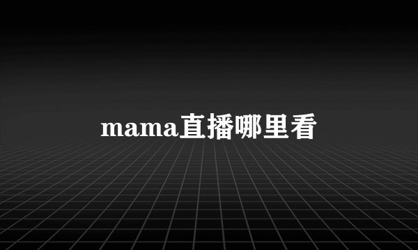 mama直播哪里看
