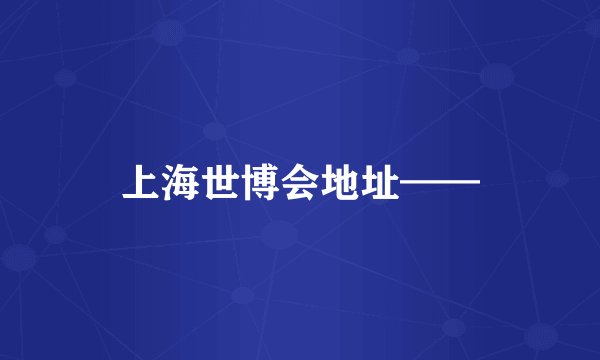 上海世博会地址——