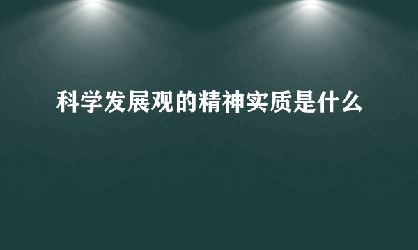 科学发展观的精神实质是什么