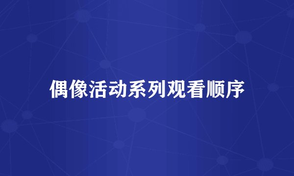 偶像活动系列观看顺序