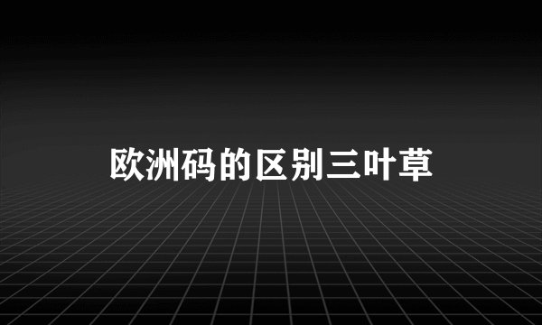 欧洲码的区别三叶草