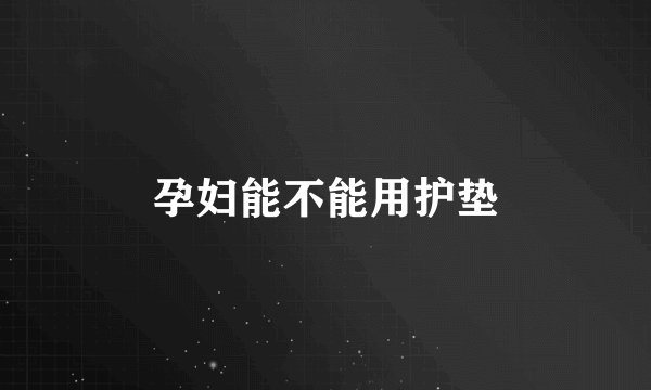 孕妇能不能用护垫