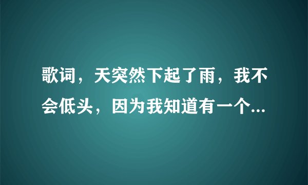 歌词，天突然下起了雨，我不会低头，因为我知道有一个人会守护者我，是什么歌？