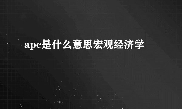 apc是什么意思宏观经济学
