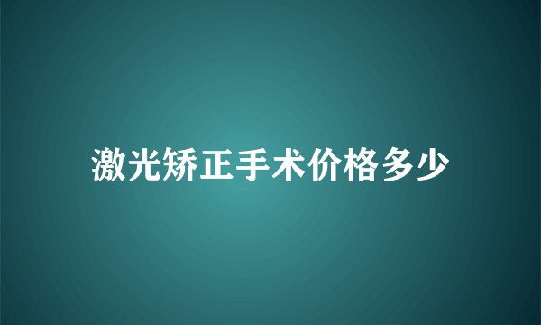 激光矫正手术价格多少