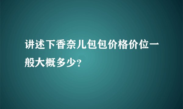 讲述下香奈儿包包价格价位一般大概多少？