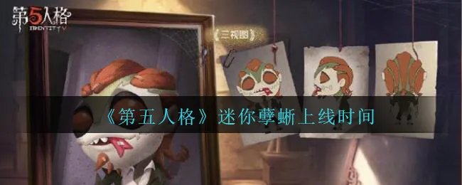 《第五人格》迷你孽蜥上线时间