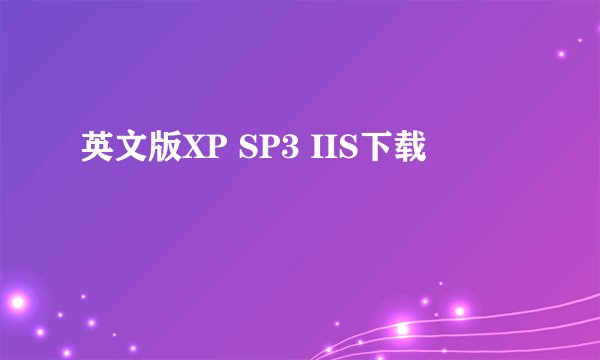 英文版XP SP3 IIS下载
