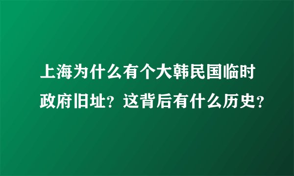 上海为什么有个大韩民国临时政府旧址？这背后有什么历史？