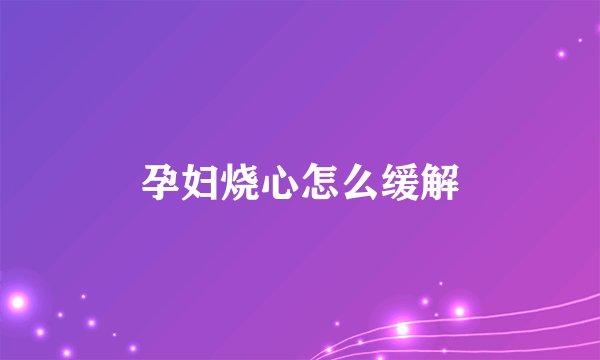 孕妇烧心怎么缓解