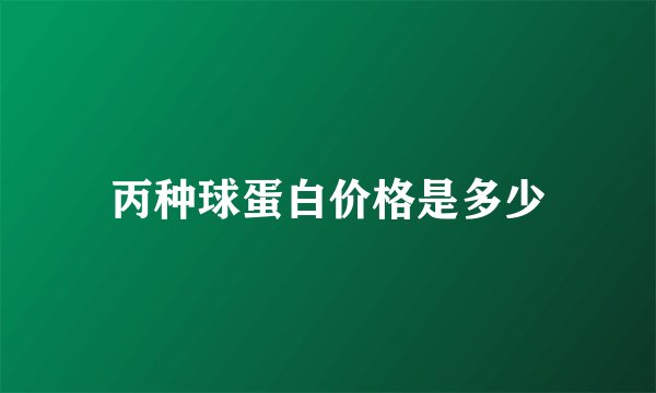 丙种球蛋白价格是多少